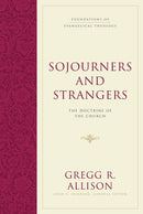 Sojourners And Strangers: The Doctrine Of The Church (Foundations Of Evangelical Theology)