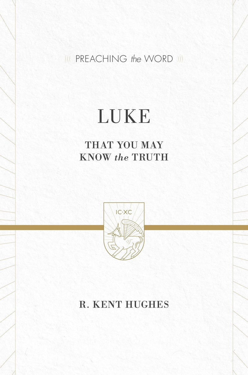 Luke: That You May Know The Truth (Preaching The Word)