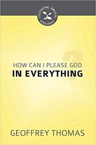 How Can I Aim To Please God In Everything? (Cultivating Biblical Godliness)
