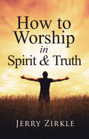 How to Worship in Spirit & Truth